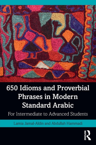 650 Idioms And Proverbial Phrases In Modern Standard Arabic: For Intermediate To Advanced Students