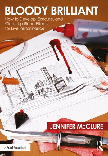 Bloody Brilliant: How To Develop, Execute, And Clean Up Blood Effects For Live Performance