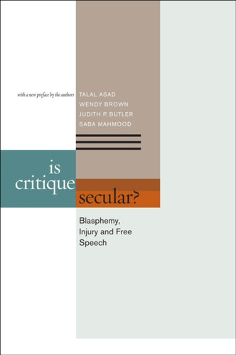 Is Critique Secular?: Blasphemy, Injury, And Free Speech