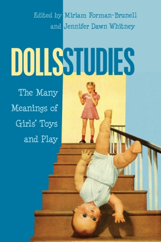Dolls Studies: The Many Meanings of Girls’ Toys and Play