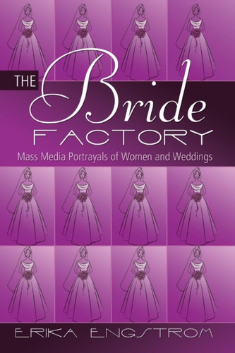 The Bride Factory: Mass Media Portrayals Of Women And Weddings