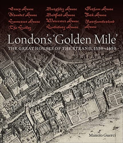 London`S `Golden Mile` - The Great Houses Of The Strand, 1550-1650