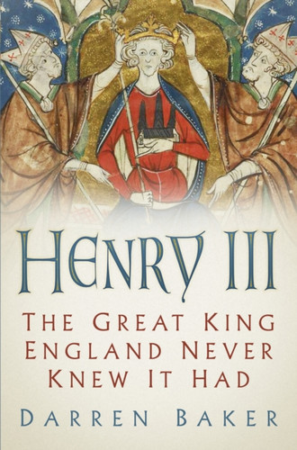 Henry Iii: The Great King England Never Knew It Had