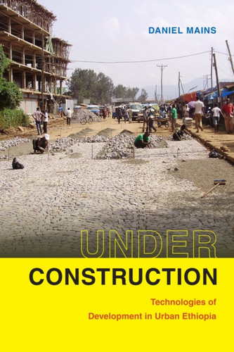 Under Construction: Technologies Of Development In Urban Ethiopia - 9781478006411