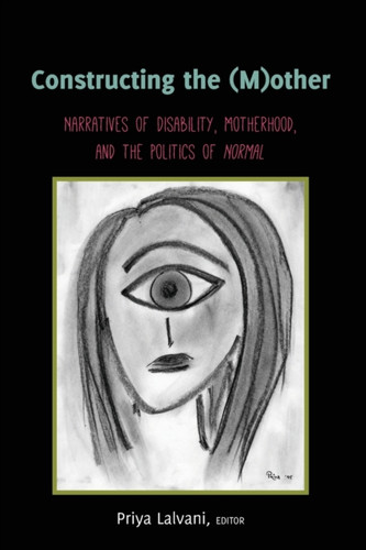 Constructing The (M)Other: Narratives Of Disability, Motherhood, And The Politics Of "Normal"