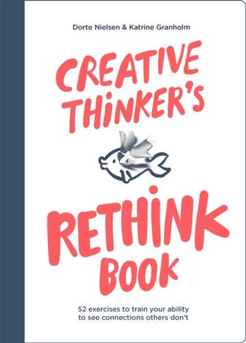 Creative Thinker'S Rethink Book: 52 Exercises To Train Your Ability To See Connections Others Don'T