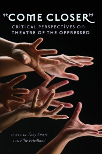 Come Closer: Critical Perspectives On Theatre Of The Oppressed