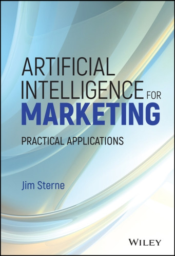 Artificial Intelligence for Marketing: Practical Applications