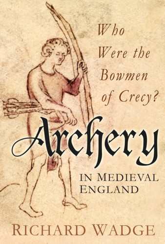 Archery In Medieval England: Who Were The Bowmen Of Crecy?