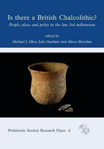 Is There A British Chalcolithic?: People, Place And Polity In The Later Third Millennium