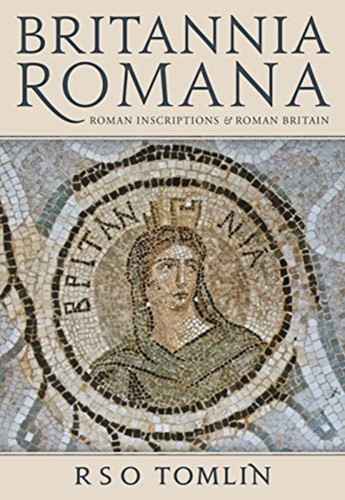 Britannia Romana: Roman Inscriptions And Roman Britain