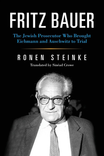 Fritz Bauer: The Jewish Prosecutor Who Brought Eichmann And Auschwitz To Trial - 9780253046864