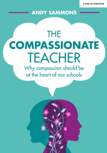 The Compassionate Teacher: Why Self-Care Should Be At The Heart Of Everything Teachers Should Do In And Out Of The Classroom
