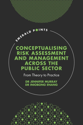 Conceptualising Risk Assessment And Management Across The Public Sector: From Theory To Practice