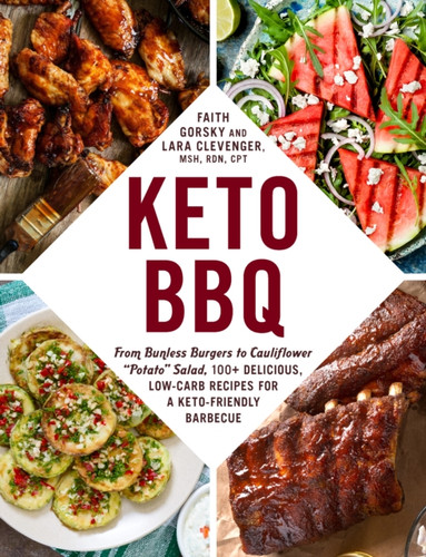 Keto BBQ: From Bunless Burgers to Cauliflower "Potato" Salad, 100+ Delicious, Low-Carb Recipes for a Keto-Friendly Barbecue