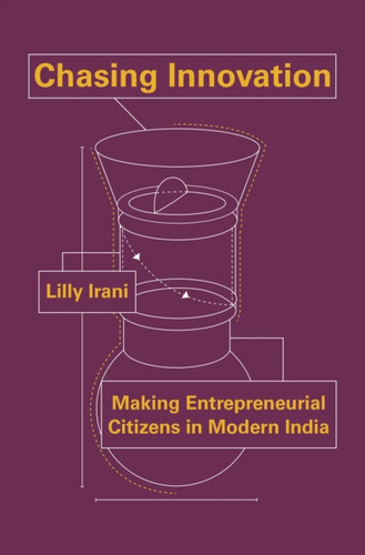 Chasing Innovation: Making Entrepreneurial Citizens In Modern India