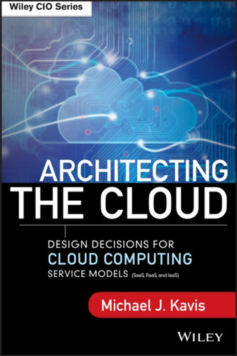 Architecting The Cloud: Design Decisions For Cloud Computing Service Models (Saas, Paas, And Iaas)