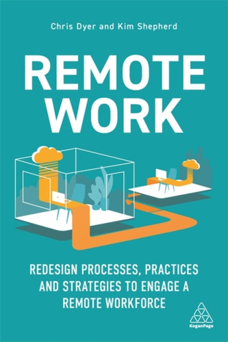 Remote Work: Redesign Processes, Practices And Strategies To Engage A Remote Workforce - 9781398600386