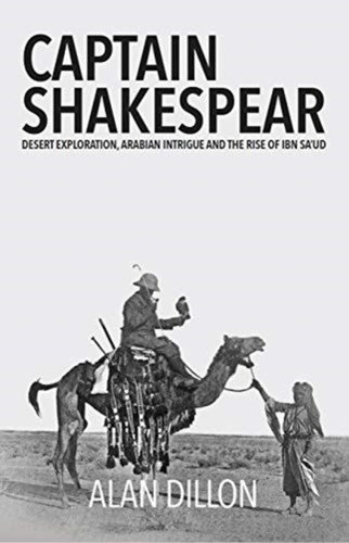 Captain Shakespear: Desert Exploration, Arabian Intrigue And The Rise Of Ibn Sa'Ud