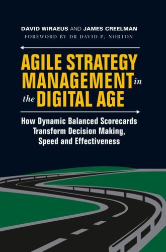 Agile Strategy Management In The Digital Age: How Dynamic Balanced Scorecards Transform Decision Making, Speed And Effectiveness