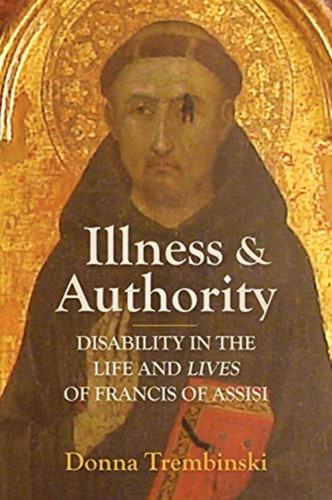 Illness And Authority: Disability In The Life And Lives Of Francis Of Assisi