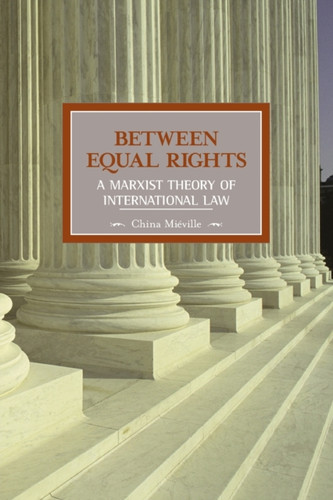 Between Equal Rights: A Marxist Theory Of International Law: Historical Materialism, Volume 6