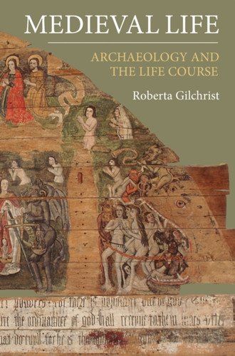 Medieval Life: Archaeology And The Life Course - 9781843837220