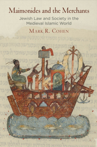 Maimonides And The Merchants: Jewish Law And Society In The Medieval Islamic World