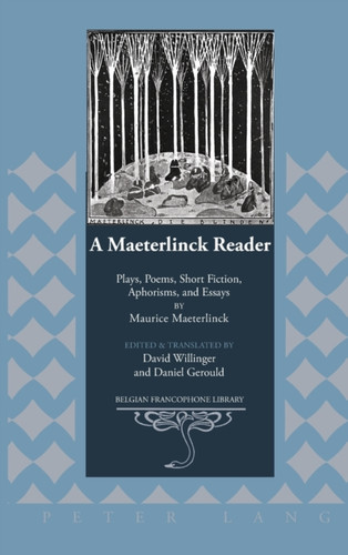 A Maeterlinck Reader: Plays, Poems, Short Fiction, Aphorisms, and Essays by Maurice Maeterlinck – Edited and Translated by David Willinger and Daniel Gerould