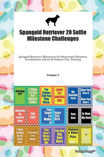 Spangold Retriever 20 Selfie Milestone Challenges Spangold Retriever Milestones For Memorable Moments, Socialization, Indoor & Outdoor Fun, Training Volume 3