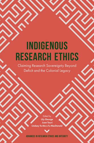 Indigenous Research Ethics: Claiming Research Sovereignty Beyond Deficit And The Colonial Legacy