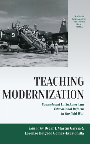 Teaching Modernization: Spanish And Latin American Educational Reform In The Cold War