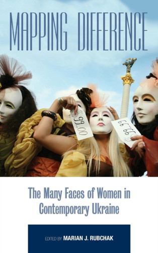 Mapping Difference: The Many Faces Of Women In Contemporary Ukraine