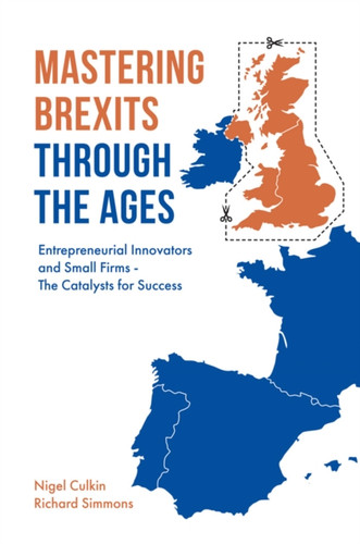 Mastering Brexits Through The Ages: Entrepreneurial Innovators And Small Firms - The Catalysts For Success