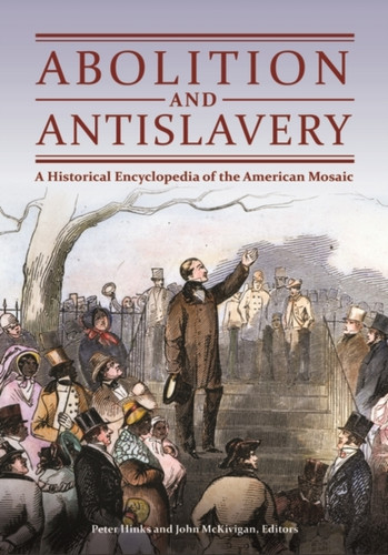 Abolition and Antislavery: A Historical Encyclopedia of the American Mosaic