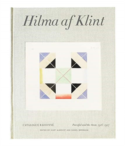 Hilma Af Klint Catalogue Raisonne Volume Iv: Parsifal And The Atom (1916-1917)