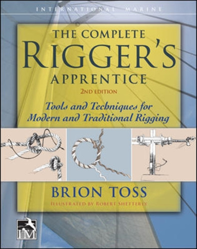 The Complete Rigger'S Apprentice: Tools And Techniques For Modern And Traditional Rigging, Second Edition