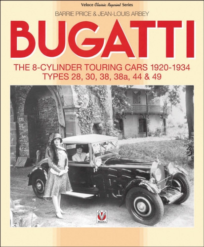 Bugatti – the 8-Cylinder Touring Cars 1920-34: The 8-Cylinder Touring Cars 1920-1934 – Types 28, 30, 38, 38a, 44 & 49