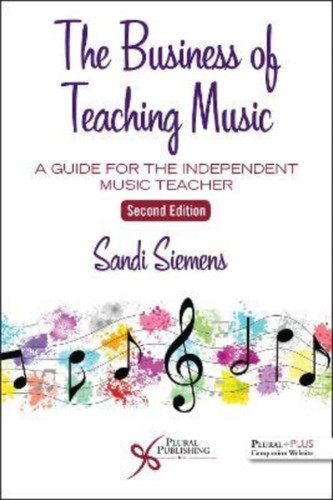 The Business Of Teaching Music: A Guide For The Independent Music Teacher