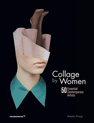 Collage By Women: 50 Essential Contemporary Artists