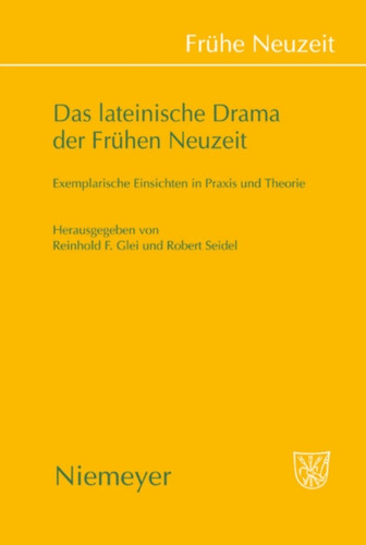 Das Lateinische Drama Der Fruhen Neuzeit: Exemplarische Einsichten in PRAXIS Und Theorie
