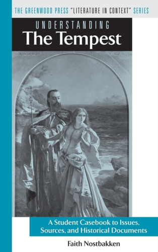 Understanding The Tempest: A Student Casebook To Issues, Sources, And Historical Documents Understanding The Tempest: A Student Casebook To Issues, Sources, And Historical Documents