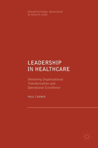 Leadership In Healthcare: Delivering Organisational Transformation And Operational Excellence
