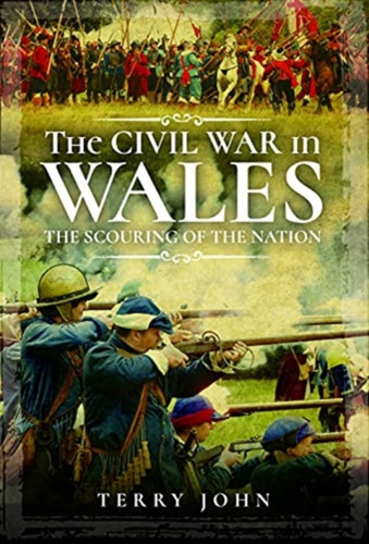 The Civil War In Wales: The Scouring Of The Nation