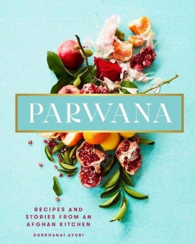 Parwana: Recipes And Stories From An Afghan Kitchen - 9781911632238