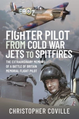 Fighter Pilot: From Cold War Jets To Spitfires: The Extraordinary Memoirs Of A Battle Of Britain Memorial Flight Pilot
