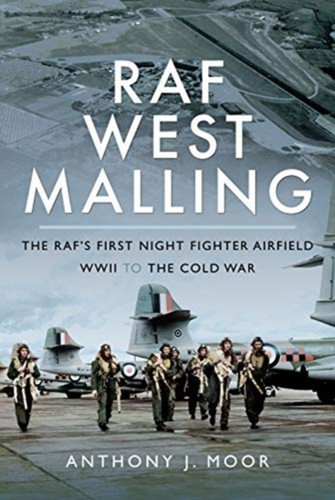 Raf West Malling: The Raf'S First Night Fighter Airfield - Wwii To The Cold War
