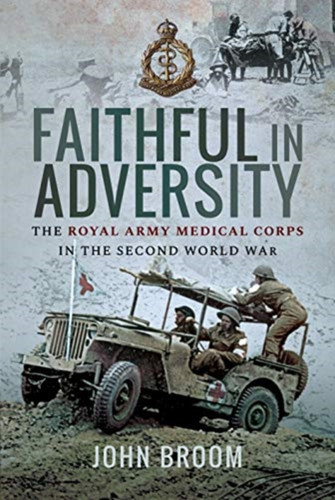 Faithful In Adversity: The Royal Army Medical Corps In The Second World War