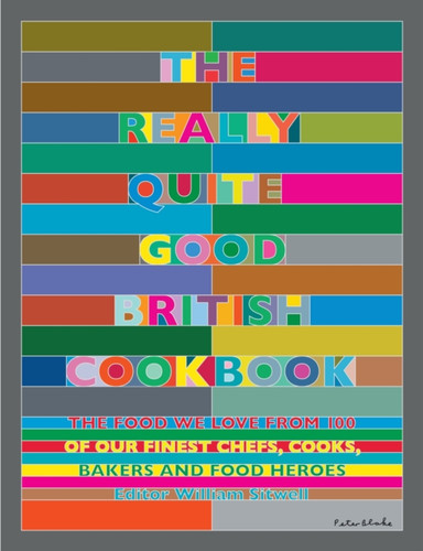 The Really Quite Good British Cookbook: The food we love from 100 of our best chefs, cooks, bakers and local heroes