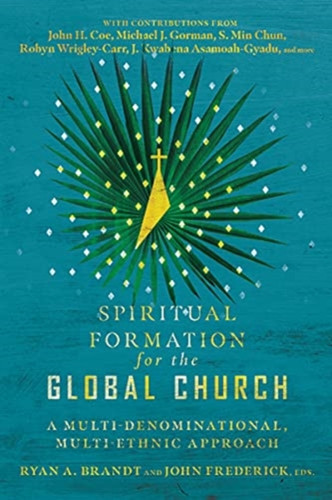Spiritual Formation For The Global Church: A Multi-Denominational, Multi-Ethnic Approach